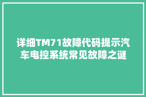 详细TM71故障代码提示汽车电控系统常见故障之谜