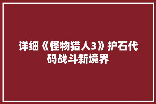 详细《怪物猎人3》护石代码战斗新境界
