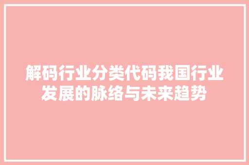 解码行业分类代码我国行业发展的脉络与未来趋势