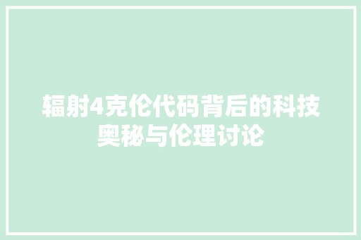 辐射4克伦代码背后的科技奥秘与伦理讨论