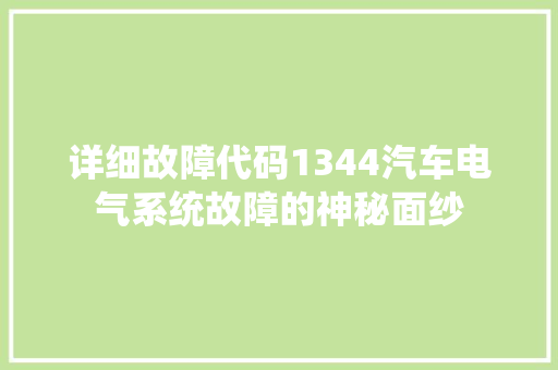 详细故障代码1344汽车电气系统故障的神秘面纱