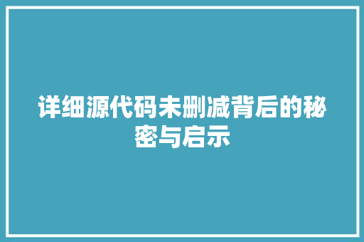 详细源代码未删减背后的秘密与启示