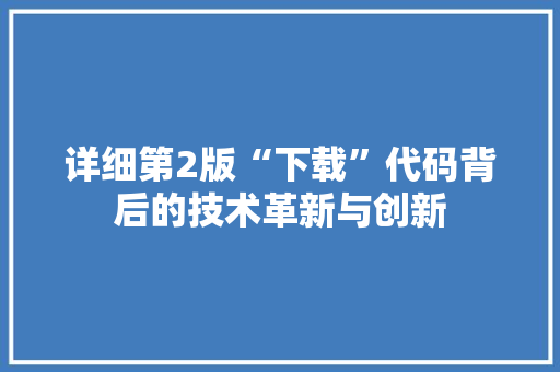 详细第2版“下载”代码背后的技术革新与创新