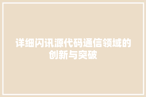 详细闪讯源代码通信领域的创新与突破