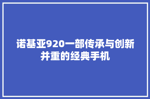 诺基亚920一部传承与创新并重的经典手机