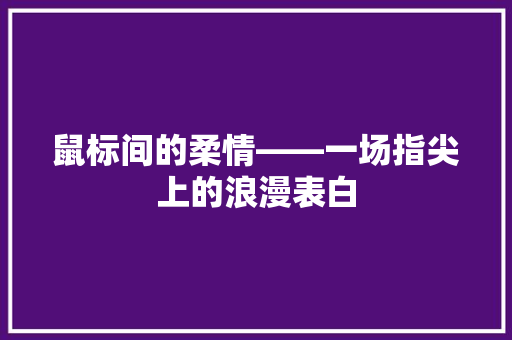 鼠标间的柔情——一场指尖上的浪漫表白