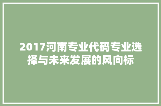 2017河南专业代码专业选择与未来发展的风向标
