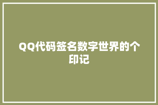 QQ代码签名数字世界的个印记  第1张