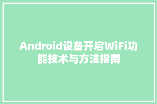 Android设备开启WiFi功能技术与方法指南