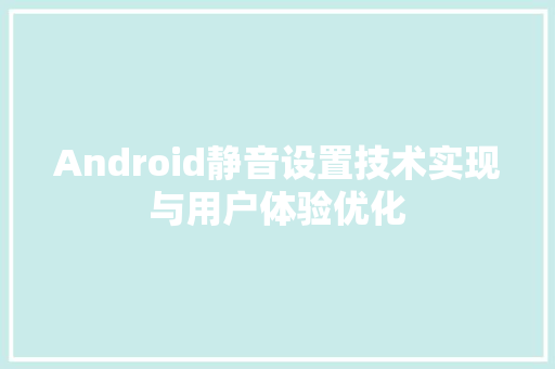 Android静音设置技术实现与用户体验优化