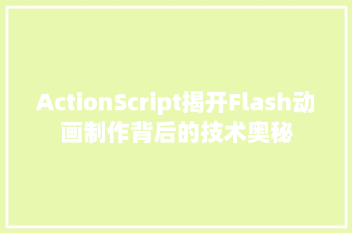ActionScript揭开Flash动画制作背后的技术奥秘