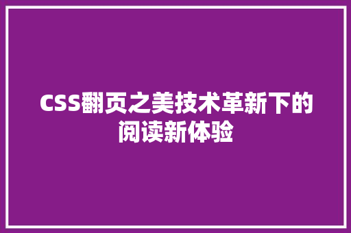 CSS翻页之美技术革新下的阅读新体验