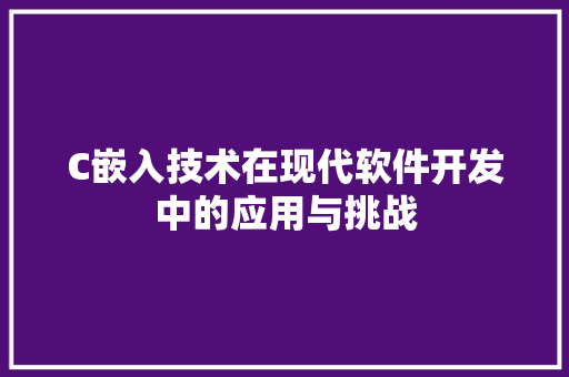 C嵌入技术在现代软件开发中的应用与挑战