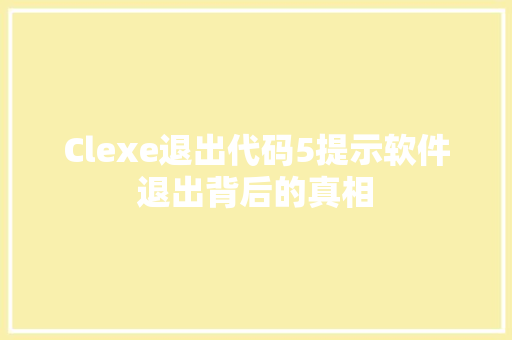 Clexe退出代码5提示软件退出背后的真相