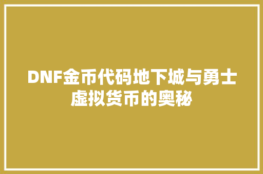 DNF金币代码地下城与勇士虚拟货币的奥秘