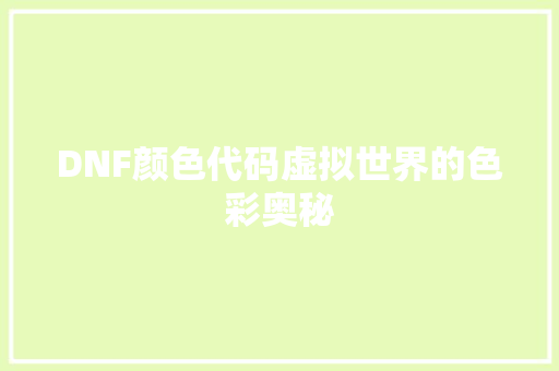 DNF颜色代码虚拟世界的色彩奥秘