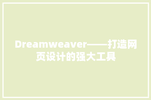 Dreamweaver——打造网页设计的强大工具
