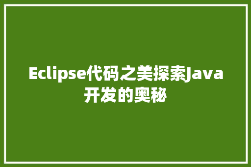 Eclipse代码之美探索Java开发的奥秘