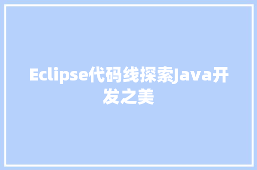 Eclipse代码线探索Java开发之美
