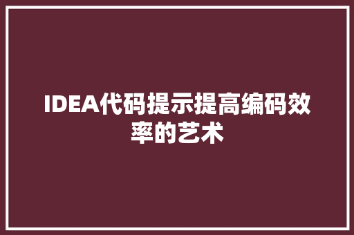 IDEA代码提示提高编码效率的艺术