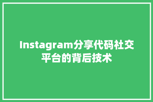 Instagram分享代码社交平台的背后技术