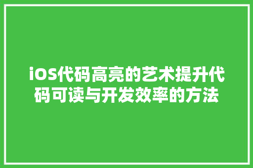 iOS代码高亮的艺术提升代码可读与开发效率的方法