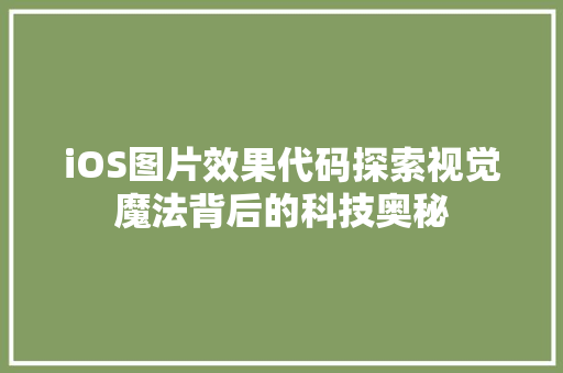 iOS图片效果代码探索视觉魔法背后的科技奥秘