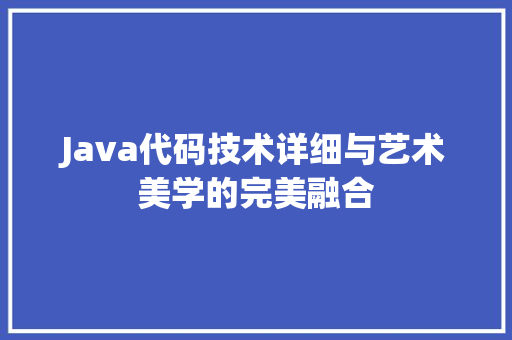 Java代码技术详细与艺术美学的完美融合