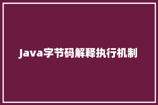 Java字节码解释执行机制