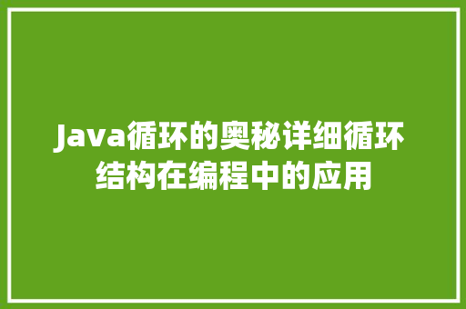 Java循环的奥秘详细循环结构在编程中的应用