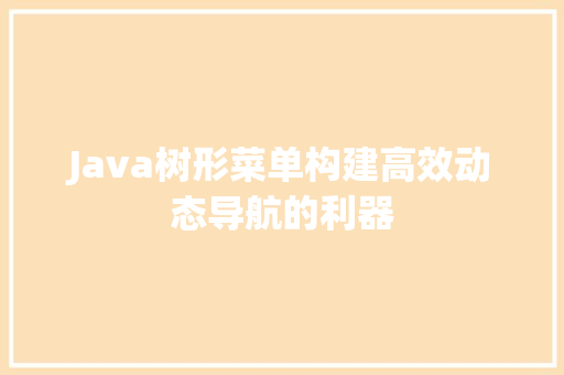 Java树形菜单构建高效动态导航的利器