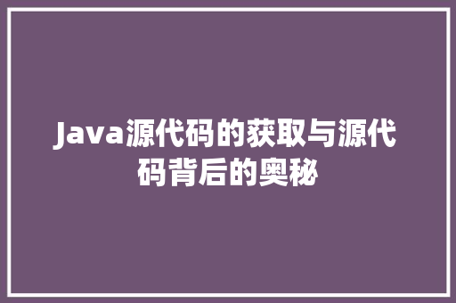 Java源代码的获取与源代码背后的奥秘
