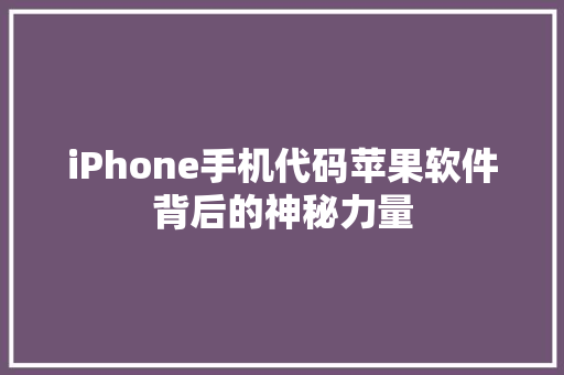 iPhone手机代码苹果软件背后的神秘力量