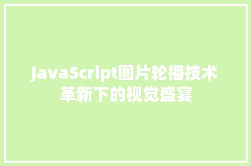 JavaScript图片轮播技术革新下的视觉盛宴
