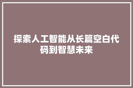 探索人工智能从长篇空白代码到智慧未来