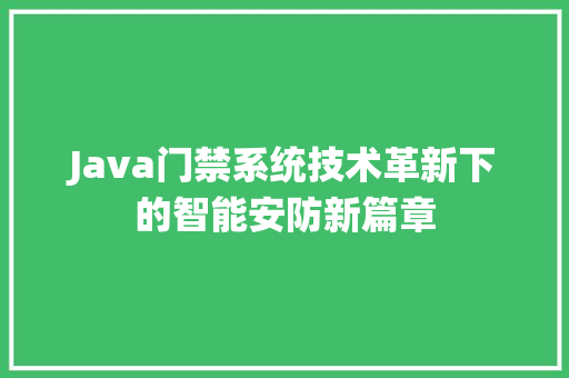 Java门禁系统技术革新下的智能安防新篇章