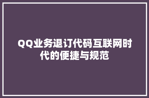 QQ业务退订代码互联网时代的便捷与规范