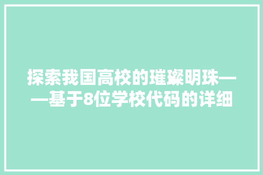 探索我国高校的璀璨明珠——基于8位学校代码的详细