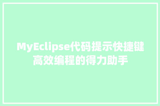 MyEclipse代码提示快捷键高效编程的得力助手