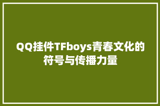 QQ挂件TFboys青春文化的符号与传播力量