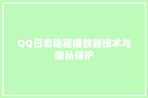 QQ日志隐藏播放器技术与隐私保护
