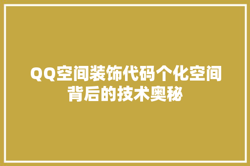 QQ空间装饰代码个化空间背后的技术奥秘