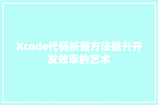 Xcode代码折叠方法提升开发效率的艺术  第1张