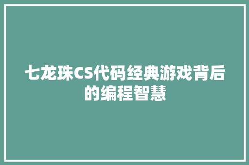 七龙珠CS代码经典游戏背后的编程智慧