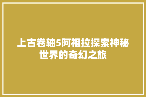 上古卷轴5阿祖拉探索神秘世界的奇幻之旅