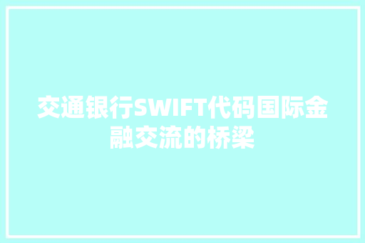 交通银行SWIFT代码国际金融交流的桥梁