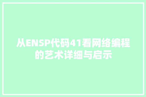 从ENSP代码41看网络编程的艺术详细与启示