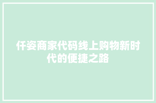 仟姿商家代码线上购物新时代的便捷之路  第1张