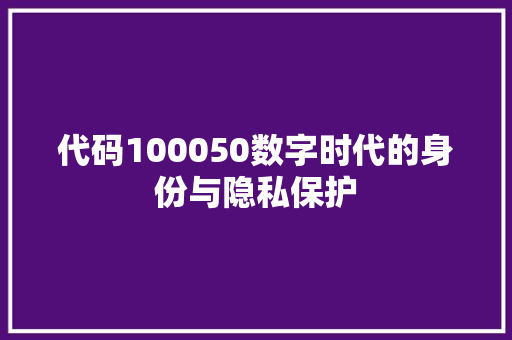 代码100050数字时代的身份与隐私保护
