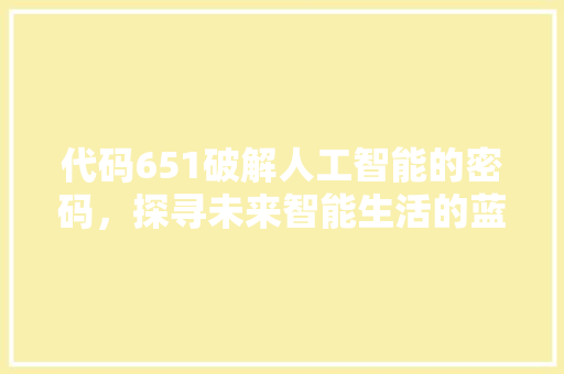 代码651破解人工智能的密码，探寻未来智能生活的蓝图